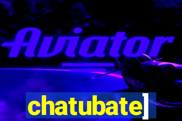 chatubate]