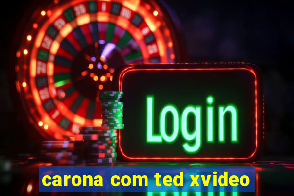 carona com ted xvideo