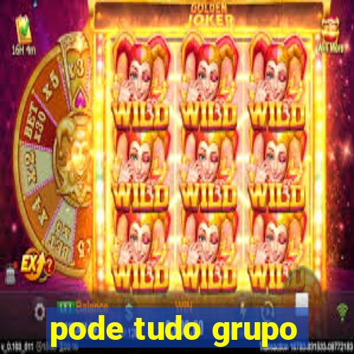 pode tudo grupo