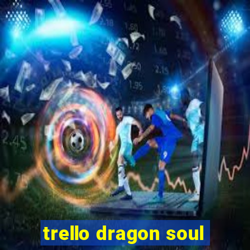 trello dragon soul