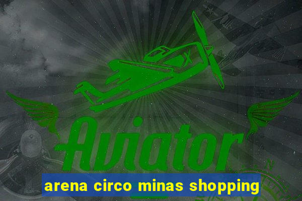 arena circo minas shopping