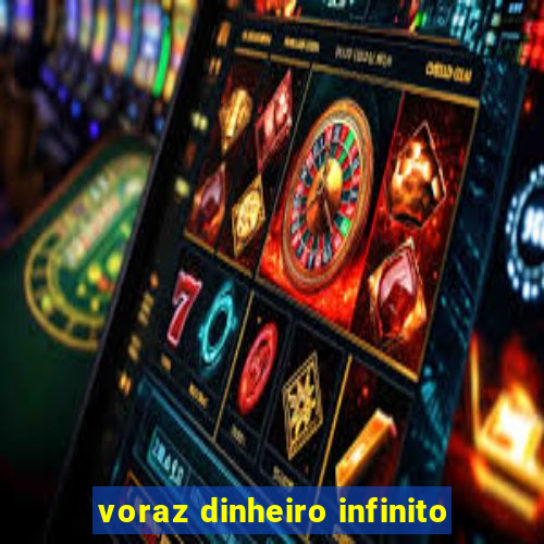 voraz dinheiro infinito