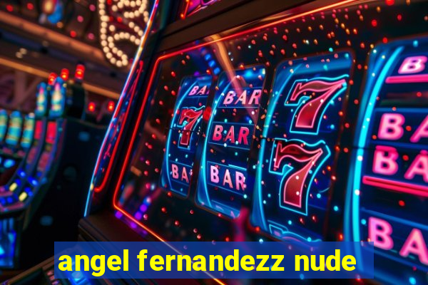 angel fernandezz nude