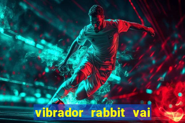 vibrador rabbit vai e vem