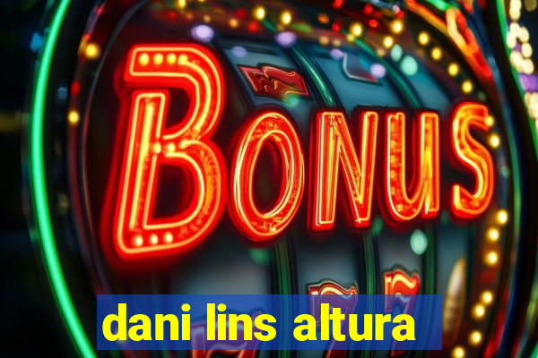 dani lins altura