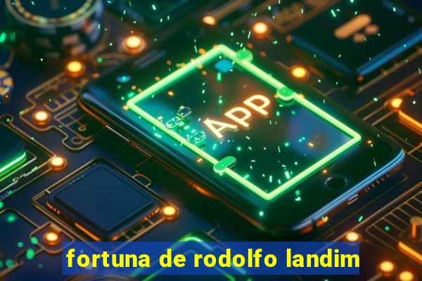 fortuna de rodolfo landim