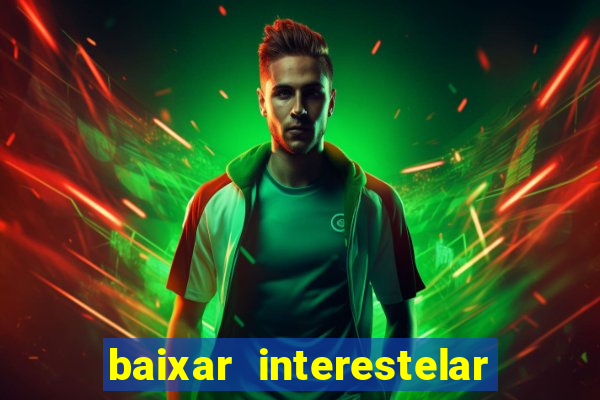 baixar interestelar 4k dublado