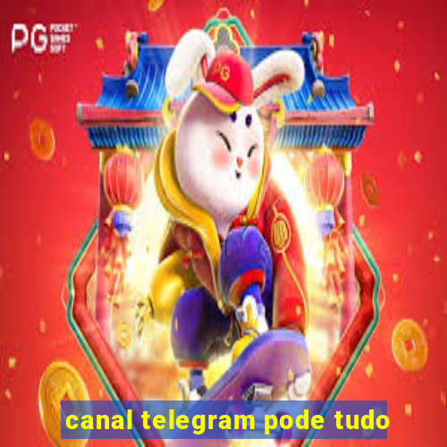 canal telegram pode tudo