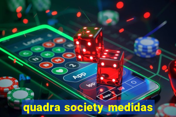 quadra society medidas