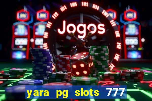 yara pg slots 777 paga mesmo