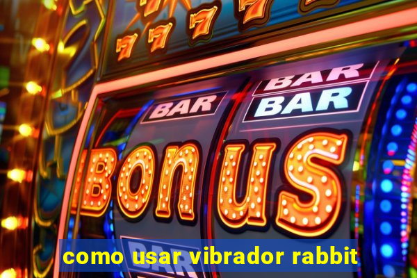 como usar vibrador rabbit