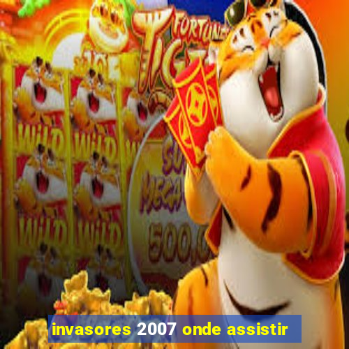 invasores 2007 onde assistir