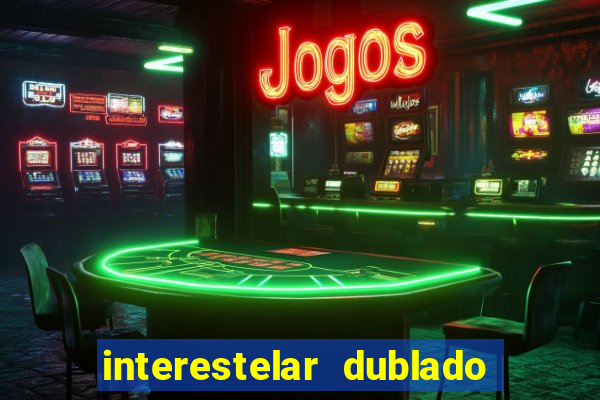 interestelar dublado 4k interestelar filme completo dublado 4k