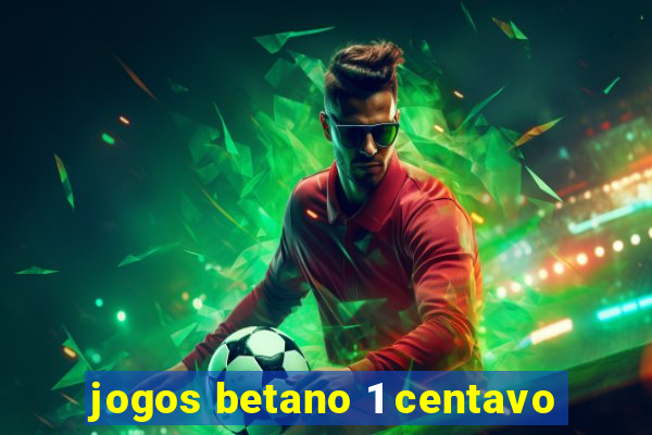 jogos betano 1 centavo