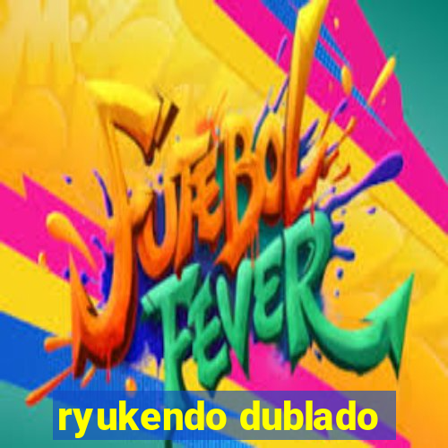 ryukendo dublado