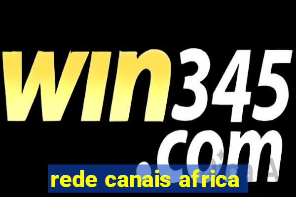 rede canais africa