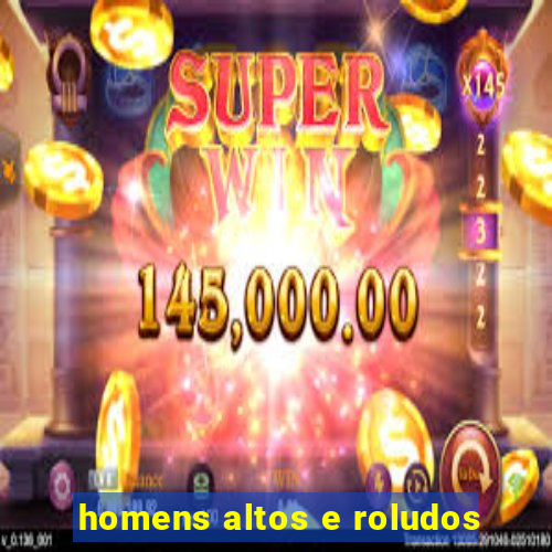 homens altos e roludos