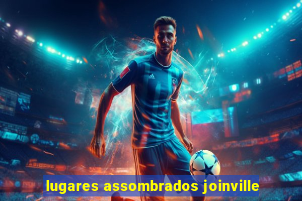 lugares assombrados joinville