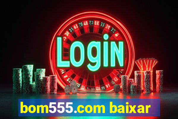 bom555.com baixar