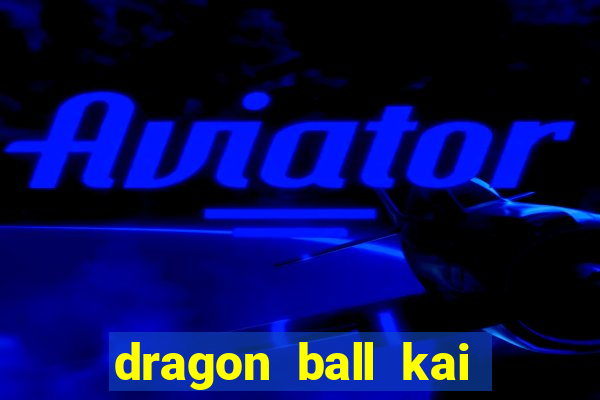 dragon ball kai legendado online