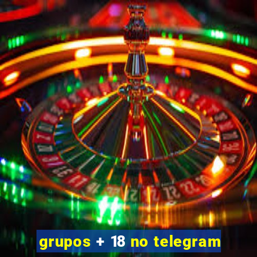 grupos + 18 no telegram