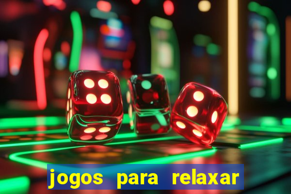 jogos para relaxar a mente