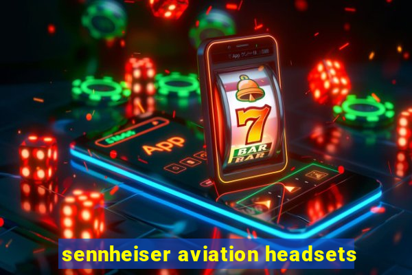 sennheiser aviation headsets