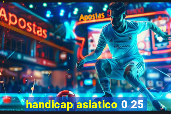 handicap asiatico 0 25