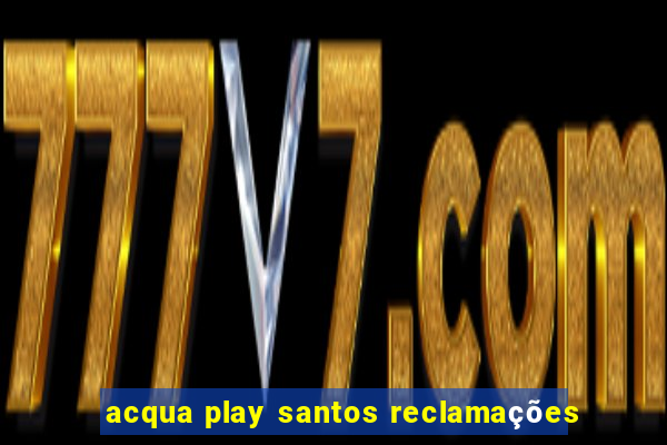 acqua play santos reclamações