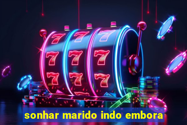 sonhar marido indo embora