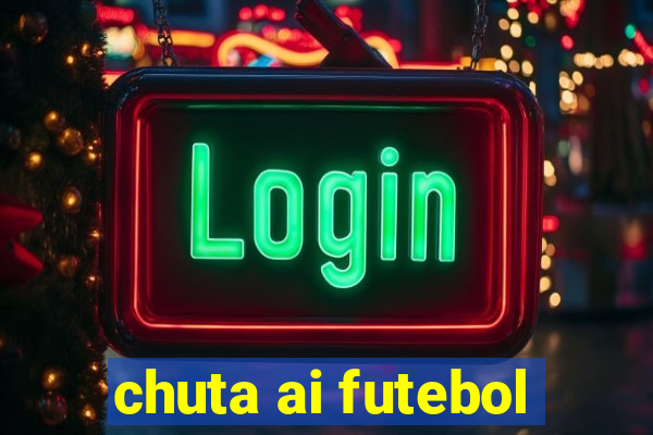 chuta ai futebol