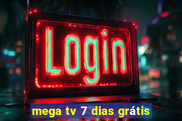 mega tv 7 dias grátis