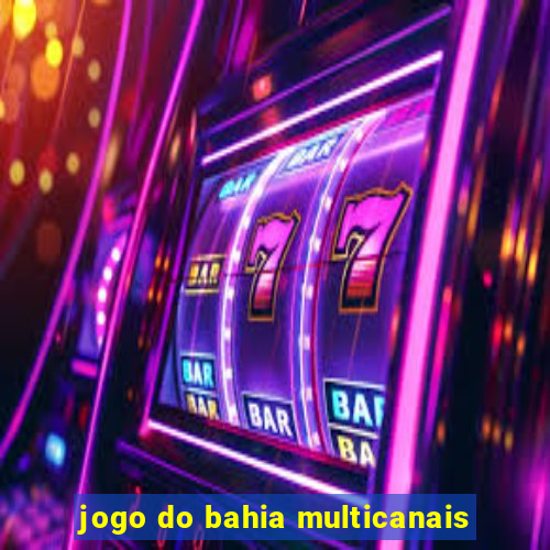 jogo do bahia multicanais