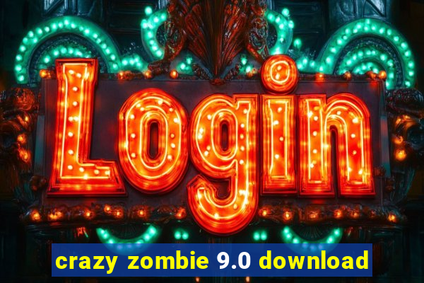 crazy zombie 9.0 download