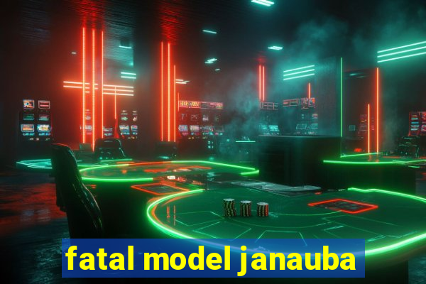 fatal model janauba