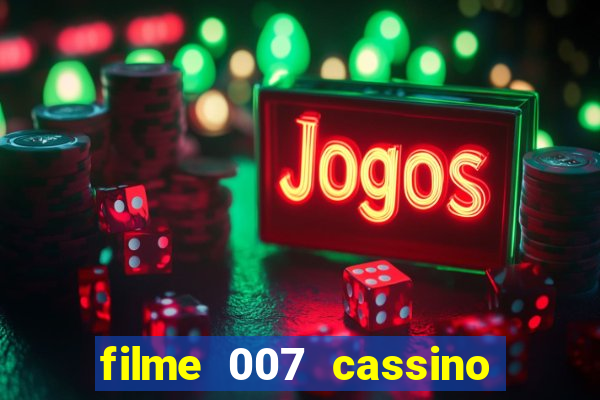 filme 007 cassino royale completo dublado