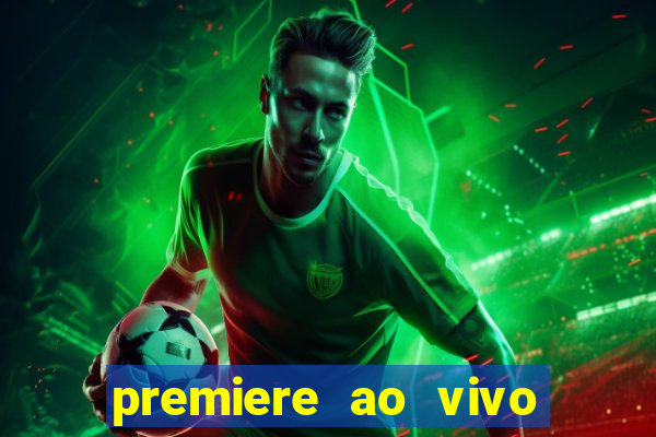 premiere ao vivo corinthians gratis