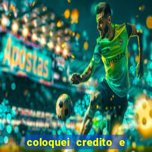 coloquei credito e nao caiu vivo