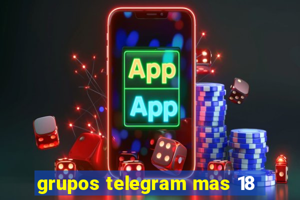 grupos telegram mas 18