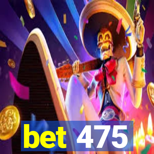 bet 475