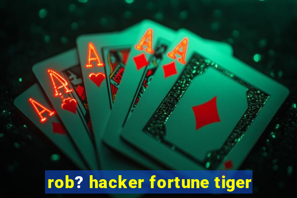 rob? hacker fortune tiger