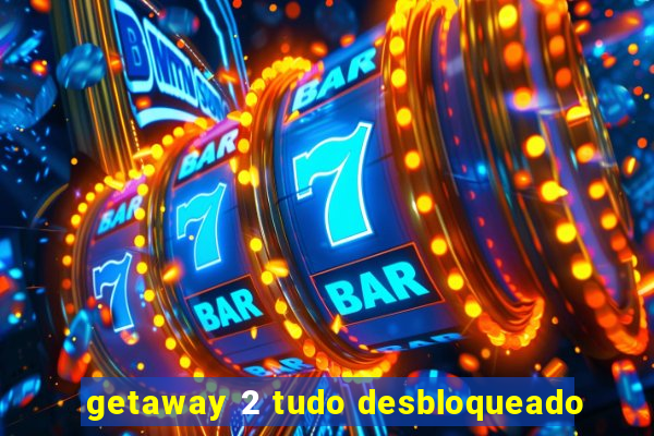 getaway 2 tudo desbloqueado