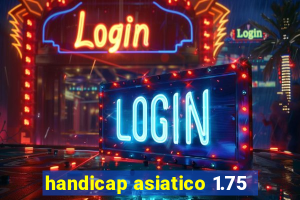 handicap asiatico 1.75