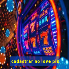 cadastrar no love pix