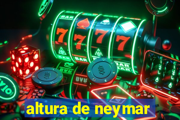 altura de neymar