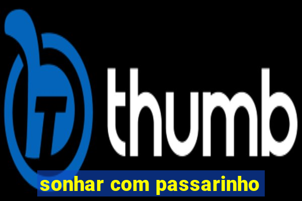 sonhar com passarinho