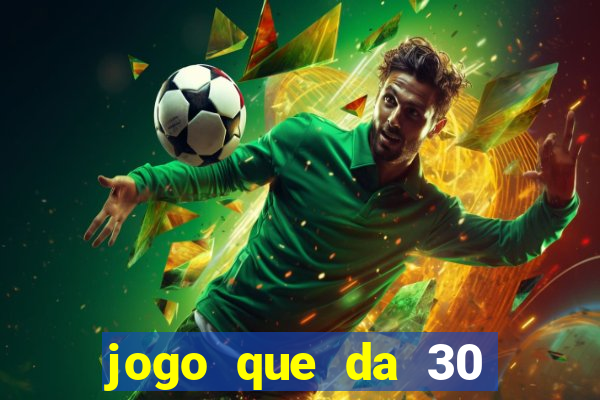 jogo que da 30 reais de bonus