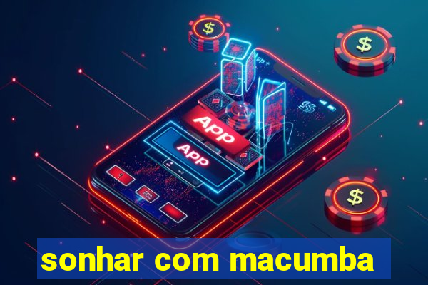 sonhar com macumba