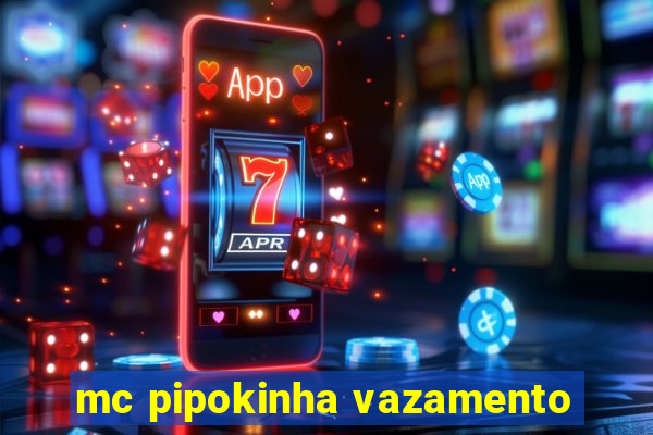 mc pipokinha vazamento