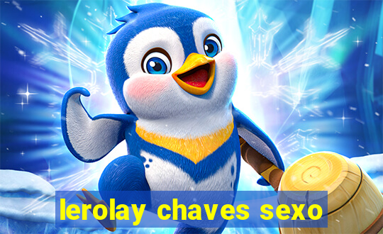 lerolay chaves sexo